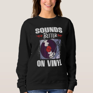 Vinyl Record Collecting Sounds Better On Venyl Sweatshirt