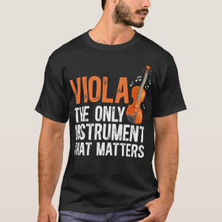 Viola The Only Instrument That Matters Viola T-Shirt