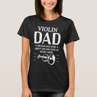 Violin Dad Because Dad Jokes Arent The Only Kind O T-Shirt
