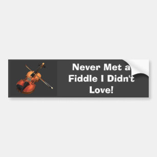 Violin, Never Met a Fiddle I Didn't Love! Bumper Sticker