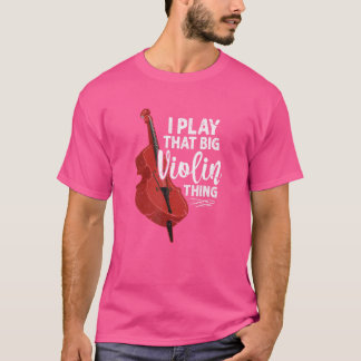 Violin Player Violinist Play That Big Violin Thing T-Shirt