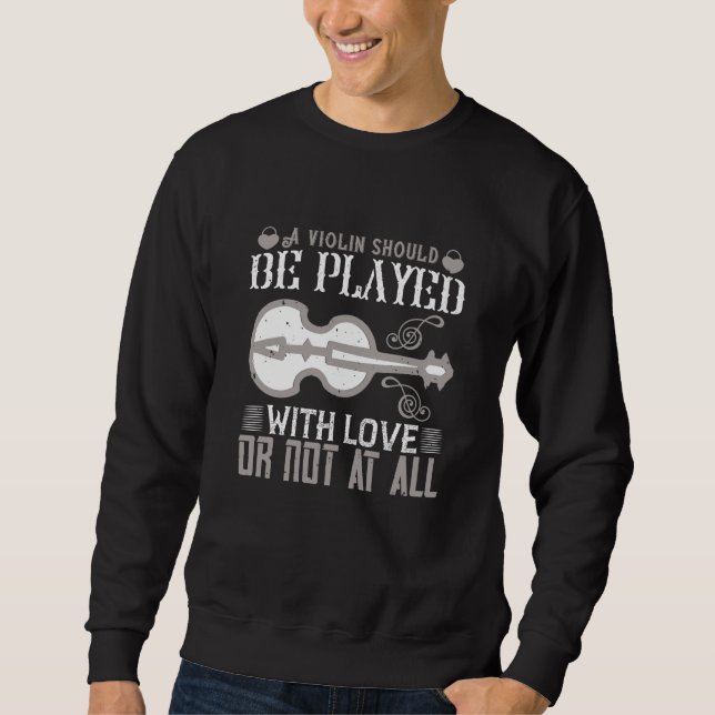 Violin - Violin Must Be Played With Love Sweatshirt (Front)