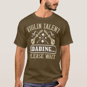 Violin Violin Talent Loading T-Shirt