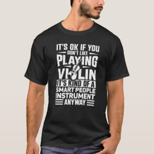 Violin Violinist It's Ok If You Don't Like Playing T-Shirt