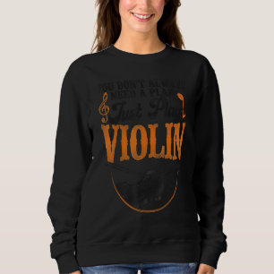 Violin Violinist Vintage You Don't Always Need A P Sweatshirt