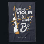 Violinist Gag Without Violin Life Would B Flat Tea Towel<br><div class="desc">This "Without Violin Life Would Be Flat" design would make him smile from ear to ear. Comes in modern typography and an artistic design</div>