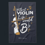Violinist Gag Without Violin Life Would B Flat Tea Towel<br><div class="desc">This "Without Violin Life Would Be Flat" design would make him smile from ear to ear. Comes in modern typography and an artistic design</div>