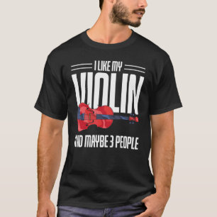 Violinist I Like My Violin And Maybe 3 People Viol T-Shirt