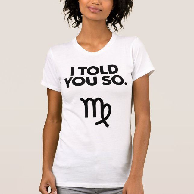 Virgo: I Told You So Funny Quote T-Shirt (Front)