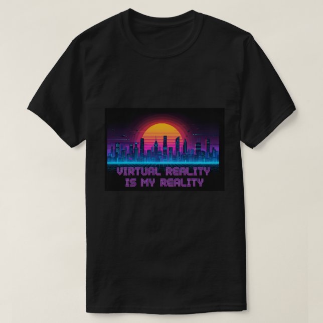 Virtual Reality Is My Reality T-Shirt (Design Front)