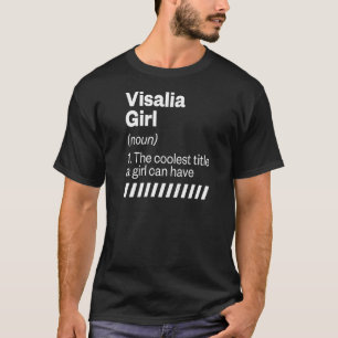 Visalia Girl Definition California Hometown Ca Hom T-Shirt