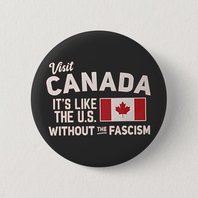 Visit Canada It’s Like the US But Without Fascism 6 Cm Round Badge (Front)