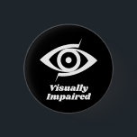 Visually Impaired Black 3 Cm Round Badge<br><div class="desc">Help for those with a visual impairment. Let others know of your condition that you are Visually Impaired.</div>