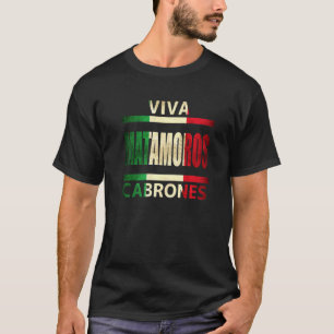 Viva Matamoros Cabrones Mexico Tamaulipas Mexican T-Shirt
