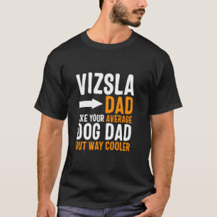 Vizsla Dad Like Your Average Dog Dad But Cooler T-Shirt