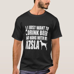 Vizsla - I Just Want To Drink Beer And Hang With M T-Shirt