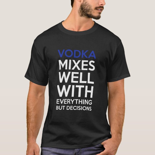 Vodka Mixes Well With Everything But Decisions T-Shirt (Front)
