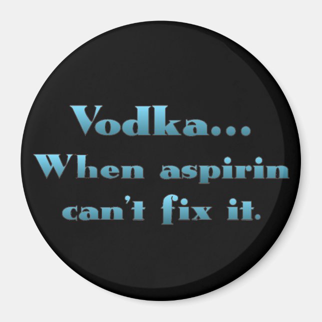 Vodka when aspirin doesn't work magnet (Front)