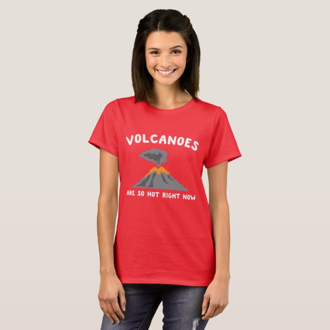 Volcanoes Are So Hot Right Now T-shirt (Front Full)