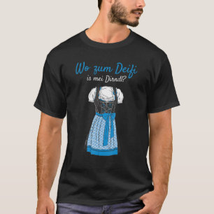 Volksfest Blouse Wo Zum Deifi Is Mei Dirndl Replac T-Shirt