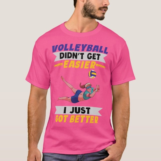 Volleyball Didn'T Get Easier I Just Got Better Vol T-Shirt (Front)