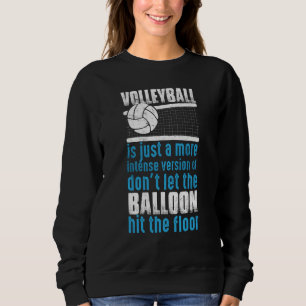 Volleyball Don't Let The Balloon Hit The Floor Sweatshirt