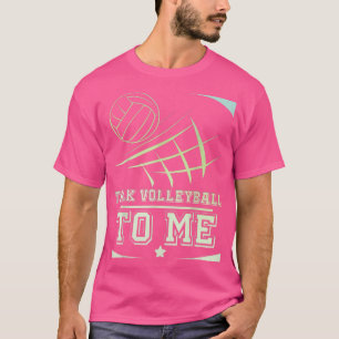 Volleyball for men and women Talk volleyball to me T-Shirt