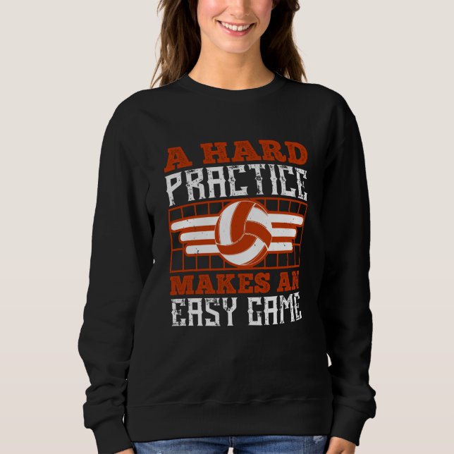 Volleyball Hard Practice Makes Easy Game Sweatshirt (Front)