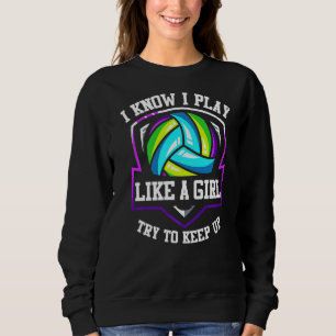 Volleyball I Know I Play Like A Girl Try To Keep Sweatshirt