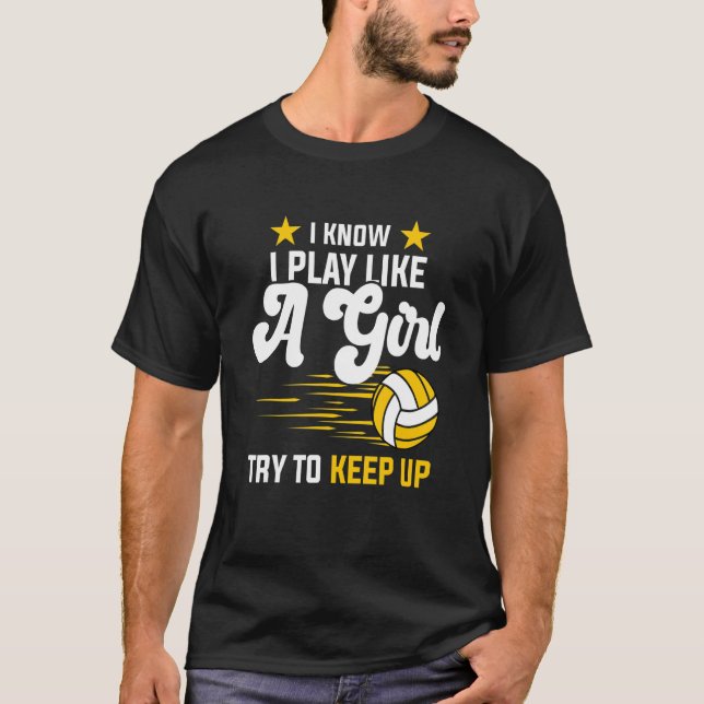 Volleyball   I know I Play Like A Girl try to keep T-Shirt (Front)