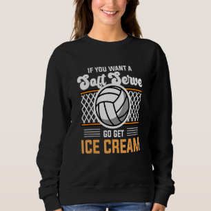 Volleyball  If You Want A Soft Serve Go Get Ice Cr Sweatshirt