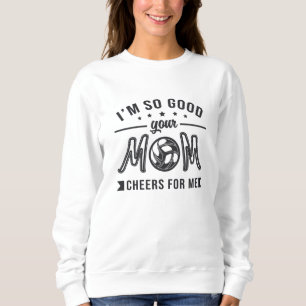 Volleyball I'm So Good Your Mum Cheers Player Team Sweatshirt