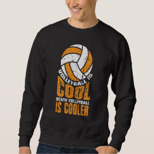 Volleyball Is Cool Beach Volleyball Is Cooler  1 Sweatshirt