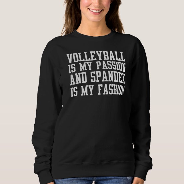Volleyball Is My Passion And Spandex Is My Fashion Sweatshirt (Front)