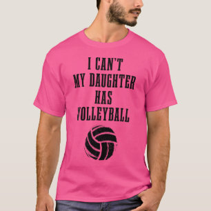 Volleyball Mum Dad I Can'T Daughter Has Volleyball T-Shirt