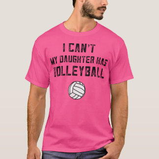 Volleyball Mum I Can'T My Daughter Has Volleyball T-Shirt