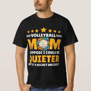 Volleyball Mum I suppose I could be Quieter but it T-Shirt