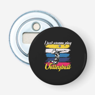 Volleyball Player I Just Wanna Play Volleyball Bottle Opener