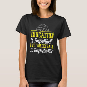 Volleyball Player Team Education Is Important But T-Shirt