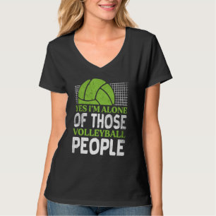 Volleyball Yes I'm Alone Of Those Volleyball Peopl T-Shirt