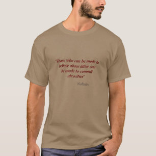 Voltaire Quote On Absurdities And Atrocities T-Shi T-Shirt