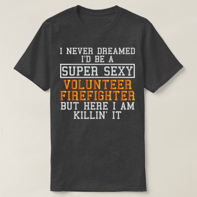 Volunr Firefighter Never Dreamed  T-Shirt (Design Front)