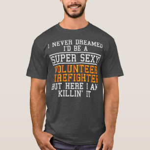 Volunr Firefighter Never Dreamed  T-Shirt