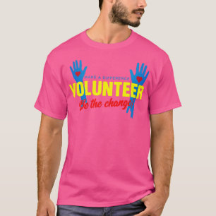 Volunteer Be The Change Volunteering Volunteers  T-Shirt