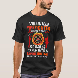 Volunteer Firefighter Because It Takes Big Balls T T-Shirt