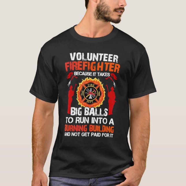 Volunteer Firefighter Because It Takes Big Balls T T-Shirt (Front)