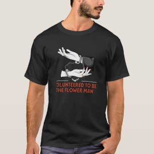 Volunteered to Be the Flower Guy Best Man Humour T-Shirt