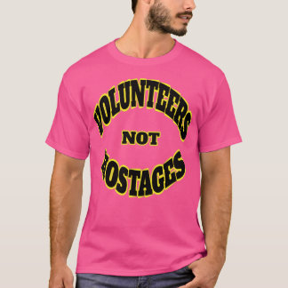 Volunteers Not Hostages  T-Shirt