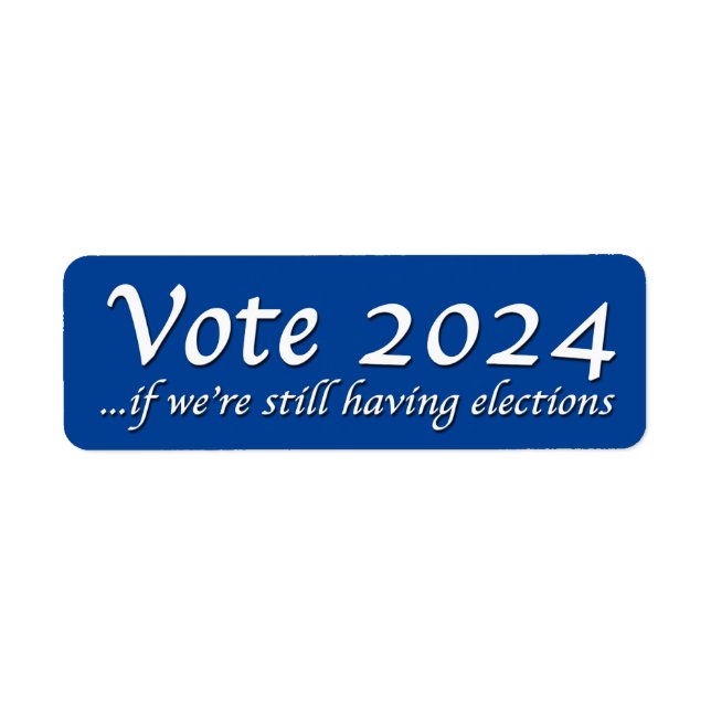 Vote 2024 If We’re Still Having Elections Label (Front)