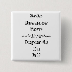 Vote Because Your Life Depends On It !! 15 Cm Square Badge
